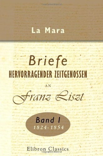 Briefe Hervorragender Zeitgenossen an Franz Liszt Band I. 1824-1854