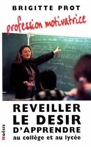 Profession motivatrice réveiller le désir d'apprendre au collège et au lycée