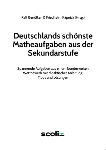 Deutschlands schönste Matheaufgaben aus der Sek Spannende Aufgaben aus einem bundesweiten Wettbewe rb mit didaktischer Anleitung, Tipps und Lösungen (5. bis 10. Klasse)
