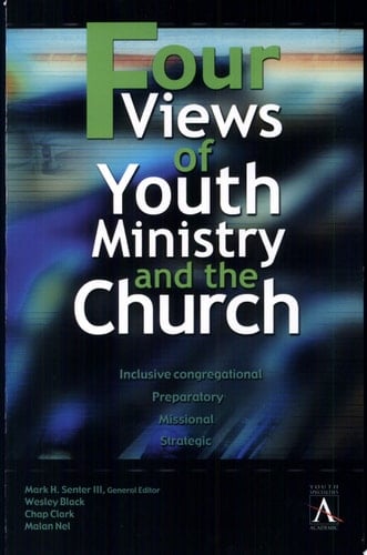 Four Views of Youth Ministry and the Church Inclusive Congregational, Preparatory, Missional, Strategic