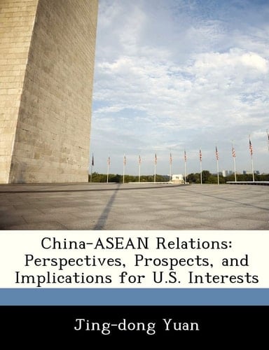 China-ASEAN Relations: Perspectives, Prospects, and Implications for U.S. Interests