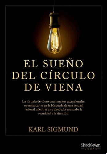 El Sueño del Círculo de Viena La historia de cómo unas mentes excepcionales se embarcaron en la búsqueda de una verdad racional mientras a su alrededor avanzaba la oscuridad y la sinrazón.