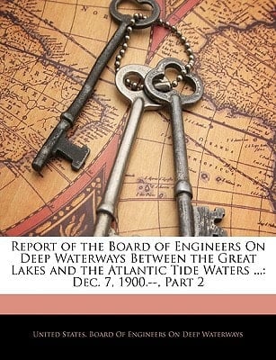 Report of the Board of Engineers On Deep Waterways Between the Great Lakes and the Atlantic Tide Waters ...: Dec. 7, 1900.--, Part 2