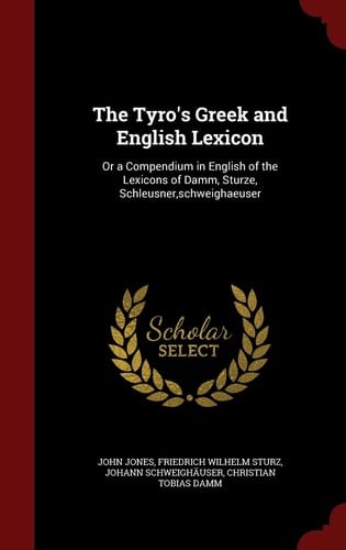 The Tyro's Greek and English Lexicon Or a Compendium in English of the Lexicons of Damm, Sturze, Schleusner, Schweighaeuser
