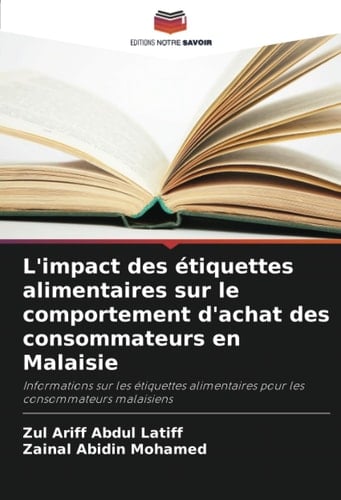 L'impact des étiquettes alimentaires sur le comportement d'achat des consommateurs en Malaisie: Informations sur les étiquettes alimentaires pour les consommateurs malaisiens (French Edition)