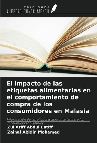 El impacto de las etiquetas alimentarias en el comportamiento de compra de los consumidores en Malasia: Información de las etiquetas alimentarias para los consumidores malasios (Spanish Edition)
