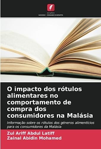 O impacto dos rótulos alimentares no comportamento de compra dos consumidores na Malásia: Informação sobre os rótulos dos géneros alimentícios para os consumidores da Malásia (Portuguese Edition)