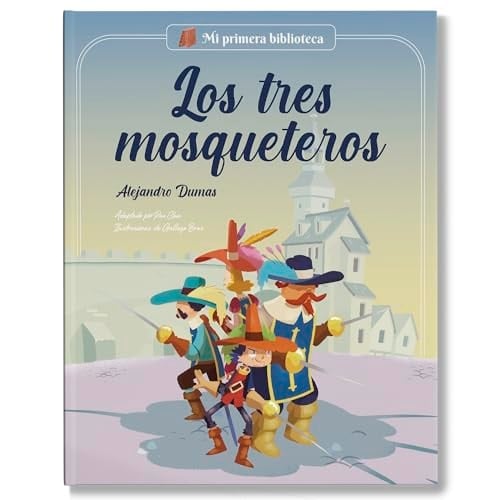 Los tres mosqueteros: Los grandes clásicos de la historia de la literatura, convertidos en preciosos cuentos para niños y niñas | Para primeros lectores.