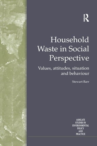 Household Waste in Social Perspective: Values, Attitudes, Situation and Behaviour (Routledge Studies in Environmental Policy and Practice)