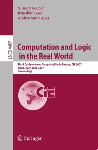 Computation and Logic in the Real World Third Conference on Computability in Europe, CiE 2007, Siena, Italy, June 18-23, 2007, Proceedings