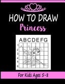 How to Draw Princess for Kids Ages 5-8 Learn how to Draw Using the Easy Grid Method, Great Art Gift Your Children and Teens, Boys and Girls