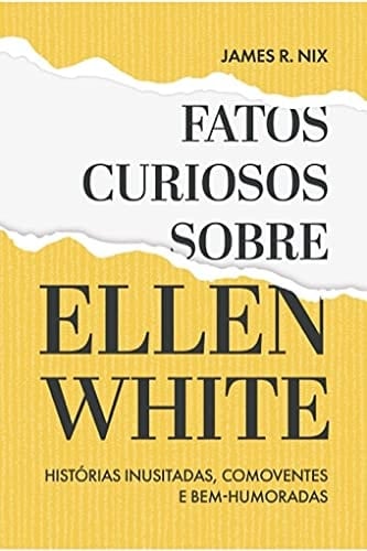 Fatos curiosos sobre Ellen White histórias inusitadas, comoventes e bem-humoradas
