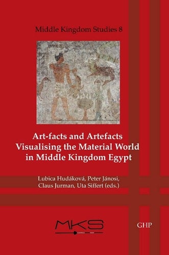 Art-facts and Artefacts Visualising the Material World in Middle Kingdom Egypt