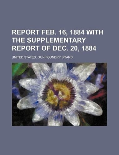Report Feb. 16, 1884 with the supplementary report of Dec. 20, 1884