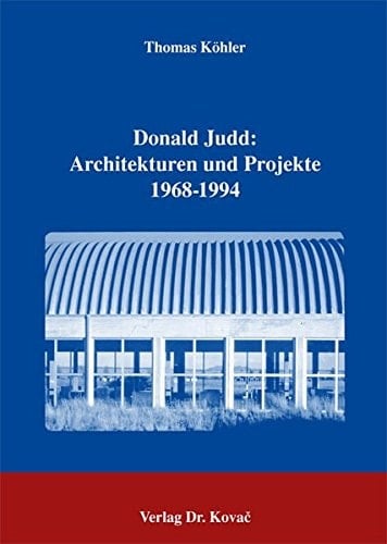 Donald Judd: Architekturen und Projekte 1968-1994