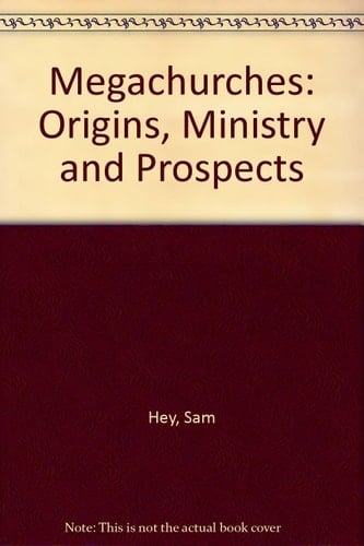 Mega Churches Origins, Ministry and Prospects