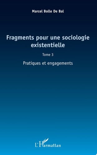 Fragments pour une sociologie existentielle (Tome 3) Pratiques et engagements