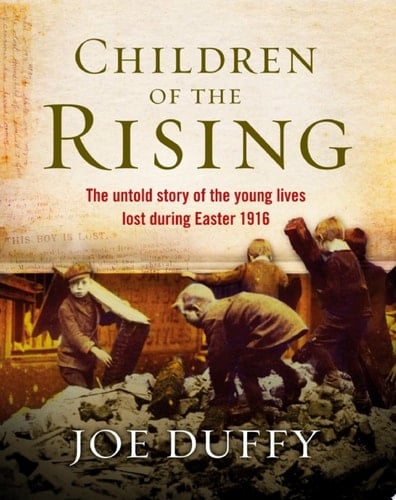 Children of the Rising The untold story of the young lives lost during Easter 1916