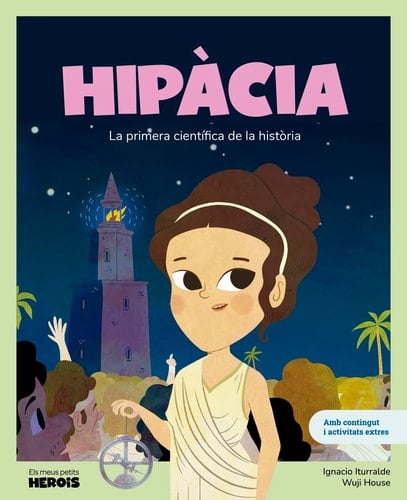 Hipàcia: La primera científica de la història / Llibre infantil amb jocs i activitats extres / Contes per a nens per conèixer als grans personatges de ... els van inspirar. (ELS MEUS PETITS HEROIS)