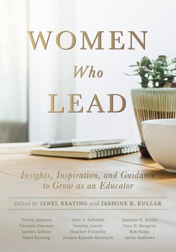 Women who Lead Insights, Inspiration, and Guidance to Grow as an Educator