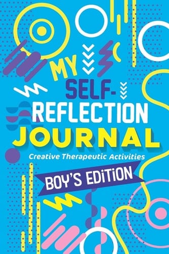 My Self- Reflection Boys Journal: a Children's Self-Discovery Journal with Creative Exercises, Self-Esteem Building, Fun Activities, Constructive Coping Skills,Positive Growth Mindset