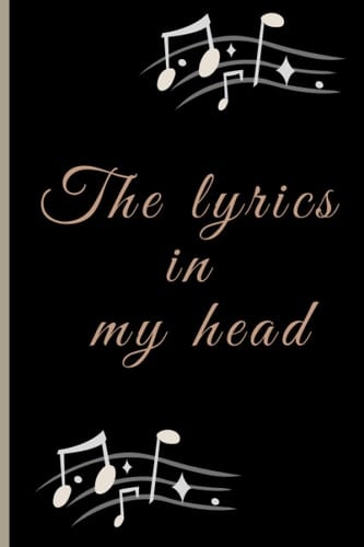 The lyrics in my head: Song lyrics notebook songwriting notebook Ruled Paper & Manuscript Paper For Lyrics & Music | Songwriting Journal Gift For Music Lovers, Students, Songwriters...