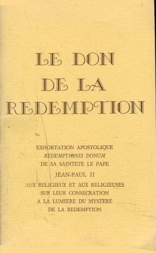Le Don de la Rédemption exhortation apostolique " Redemptionis donum "... aux religieux et aux religieuses sur leur consécration à la lumière du mystère de la Rédemption