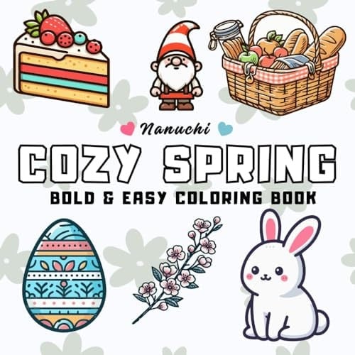 Cozy Spring: Coloring Book for Adults, Kids and Teens, Bold and Easy, Simple and Big Designs for Relaxation Featuring Animals, Landscape, Food and Cute Things (Cozy seasons of the year)