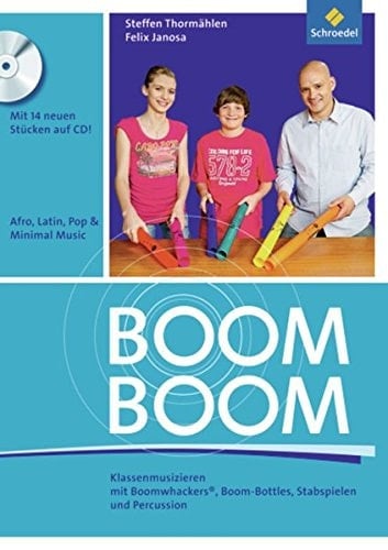 Boom boom Klassenmusizieren mit Boomwhackers, Boom-Bottles, Stabspielen und Percussion ; [mit 14 neuen Stücken auf CD ; Afro, Latin, Pop & Minimal Music]