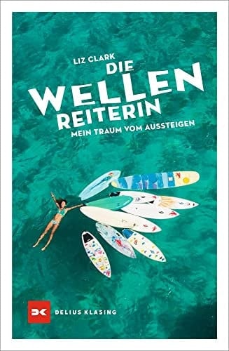 Die Wellenreiterin mein Traum vom Aussteigen, Segeln und Surfen