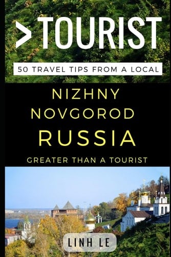 Greater Than a Tourist - Nizhny Novgorod Russia 50 Travel Tips from a Local