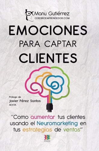 Emociones para Captar Clientes Cómo Aumentar Tus Clientes Usando el Neuromarketing en Tus Estrategias de Ventas