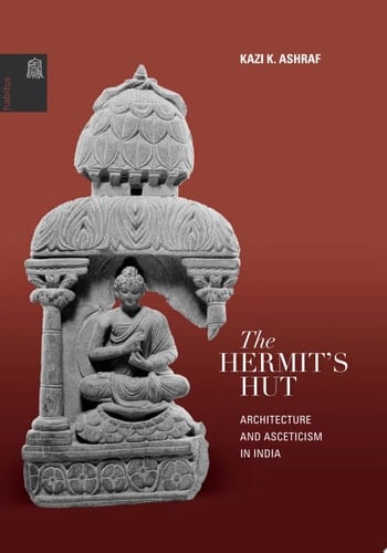 The Hermit's Hut Architecture and Asceticism in India
