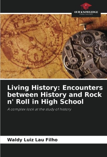 Living History: Encounters between History and Rock n' Roll in High School: A complex look at the study of history