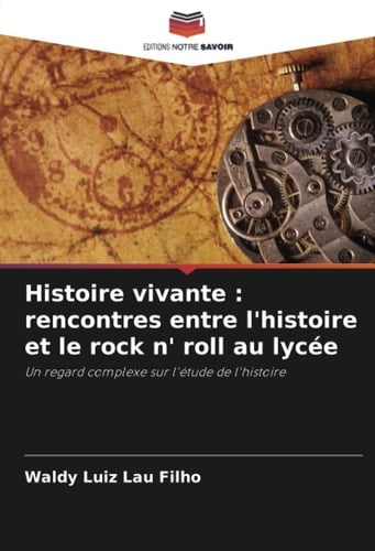 Histoire vivante : rencontres entre l'histoire et le rock n' roll au lycée: Un regard complexe sur l'étude de l'histoire (French Edition)