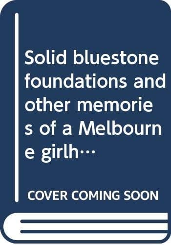Solid bluestone foundations and other memories of a Melbourne girlhood, 1908-1928