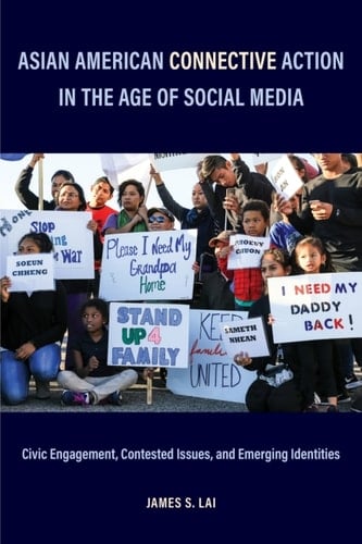 Asian American Connective Action in the Age of Social Media Civic Engagement, Contested Issues, and Emerging Identities