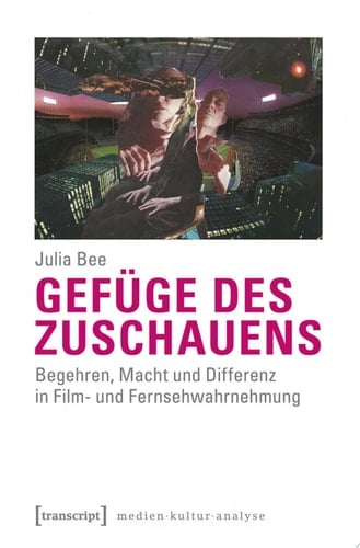 Gefüge des Zuschauens Begehren, Macht und Differenz in Film- und Fernsehwahrnehmung