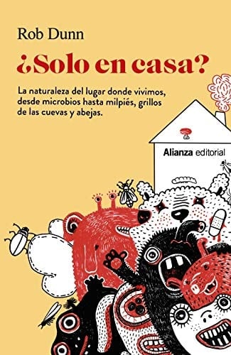¿Solo en casa? : la naturaleza del lugar donde vivimos, desde microbios hasta milpiés, grillos de las cuevas y abejas