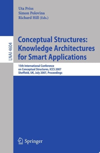 Conceptual Structures: Knowledge Architectures for Smart Applications 15th International Conference on Conceptual Structures, ICCS 2007, Sheffield, UK, July 22-27, 2007, Proceedings