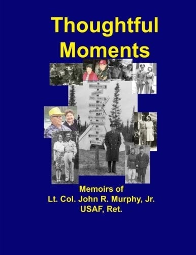 Thoughtful Moments Memoirs of Lt. Col. John R. Murphy Jr. , USAF Ret