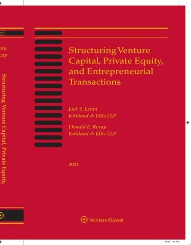 Structuring Venture Capital, Private Equity and Entrepreneurial Transactions 2021 Edition
