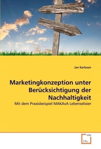 Marketingkonzeption unter Berücksichtigung der Nachhaltigkeit: Mit dem Praxisbeispiel MAKAvA Lebenselixier (German Edition)
