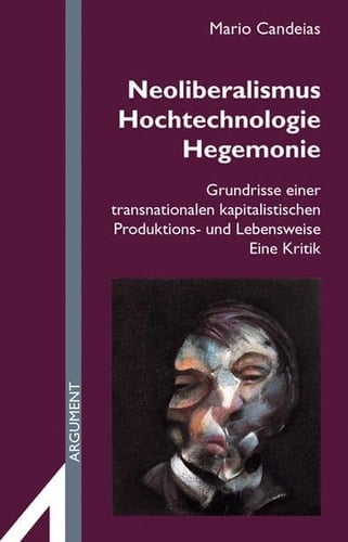 Neoliberalismus, Hochtechnologie, Hegemonie Grundrisse einer transnationalen kapitalistischen Produktions- und Lebensweise : eine Kritik