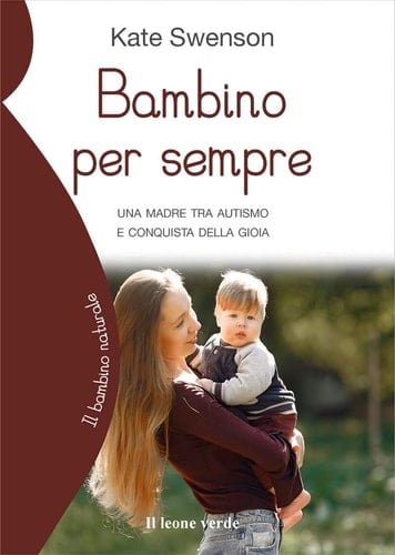 Bambino per sempre. Una madre tra autismo e conquista della gioia