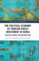 The Political Economy of Foreign Direct Investment in Korea Evolution, Dynamics and Contradictions