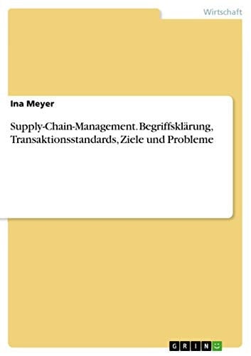 Supply-Chain-Management. Begriffsklärung, Transaktionsstandards, Ziele und Probleme