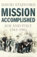 Mission Accomplished SOE and Italy 1943 - 1945