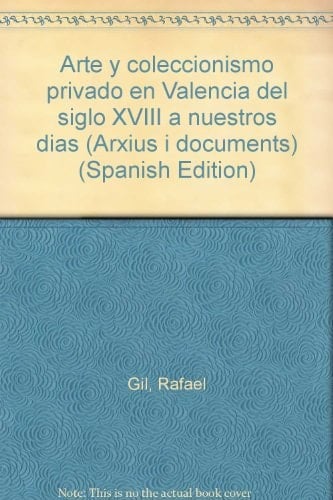 Arte y coleccionismo privado en Valencia del siglo XVIII a nuestros días (Arxius i documents) (Spanish Edition)