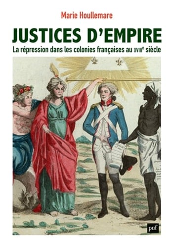 Justices d'empire la répression dans les colonies françaises au XVIIIe siècle